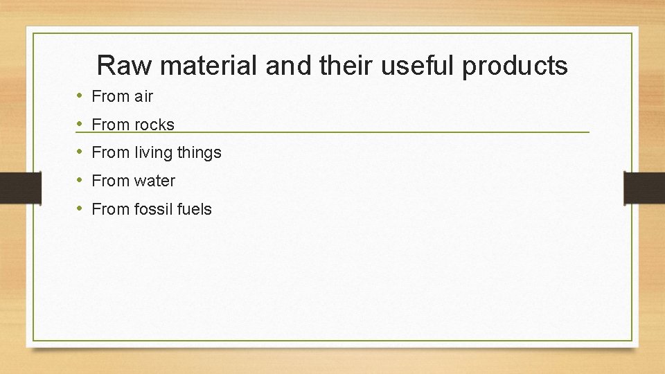 Raw material and their useful products • • • From air From rocks From