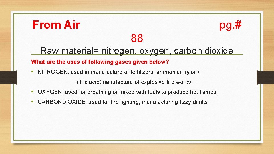 From Air pg. # 88 Raw material= nitrogen, oxygen, carbon dioxide What are the