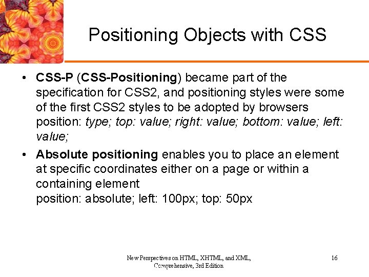 Positioning Objects with CSS • CSS-P (CSS-Positioning) became part of the specification for CSS