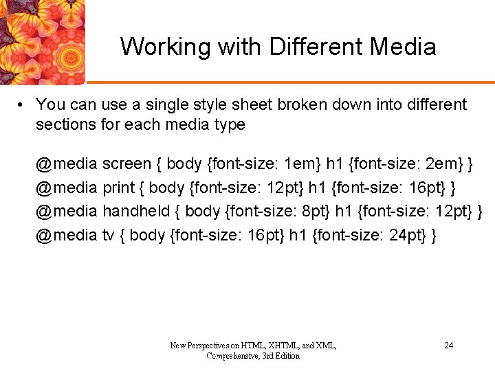 Working with Different Media • You can use a single style sheet broken down