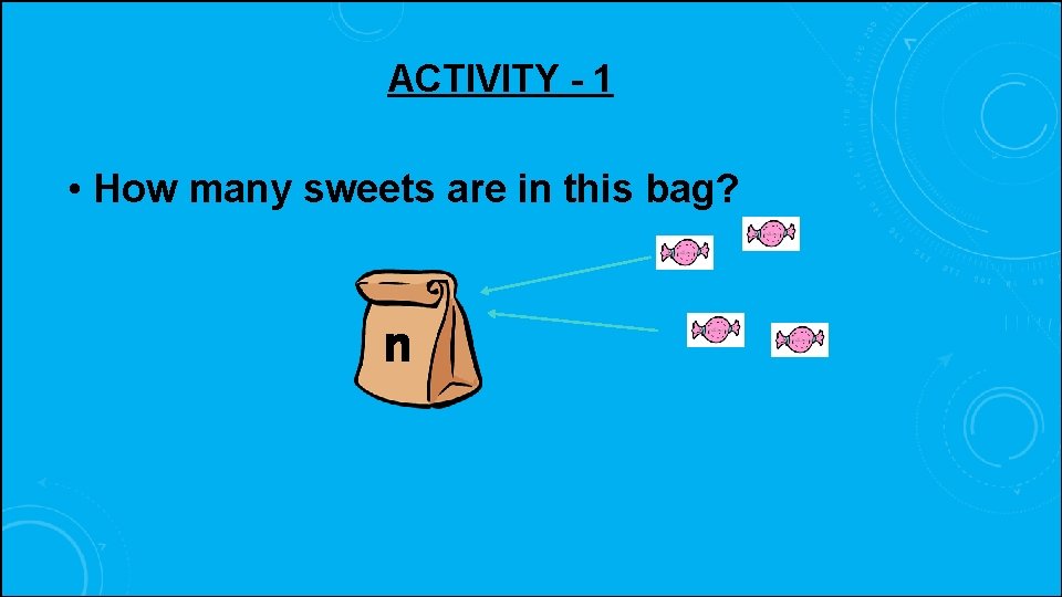 ACTIVITY - 1 • How many sweets are in this bag? n 