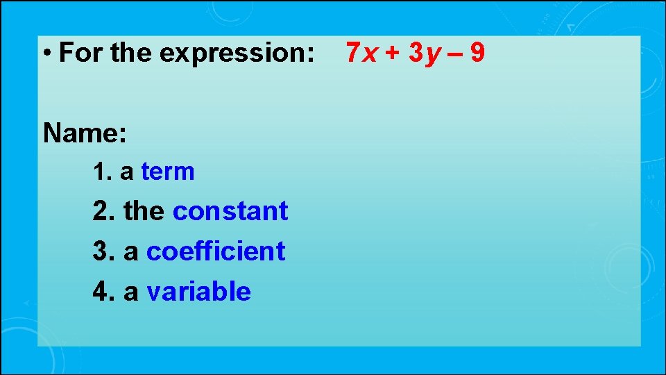  • For the expression: Name: 1. a term 2. the constant 3. a