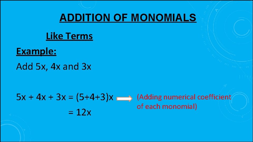 ADDITION OF MONOMIALS Like Terms Example: Add 5 x, 4 x and 3 x