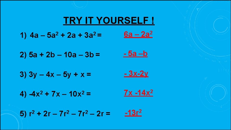 TRY IT YOURSELF ! 1) 4 a – 5 a 2 + 2 a