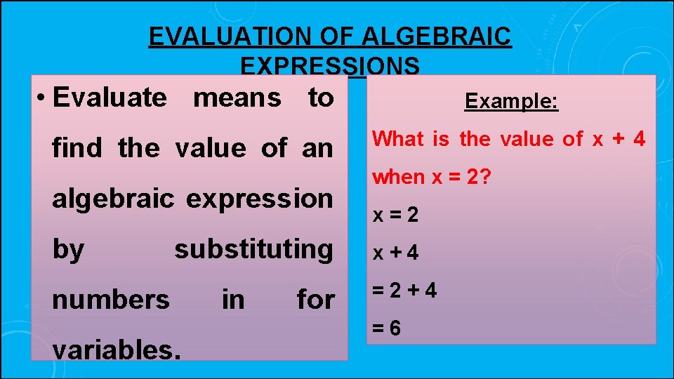 EVALUATION OF ALGEBRAIC EXPRESSIONS • Evaluate means to find the value of an algebraic