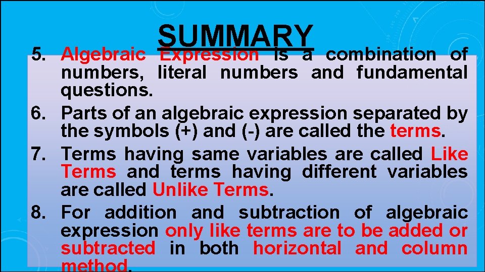 SUMMARY Expression is a 5. Algebraic combination of numbers, literal numbers and fundamental questions.
