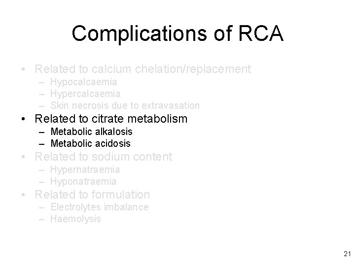 Complications of RCA • Related to calcium chelation/replacement – Hypocalcaemia – Hypercalcaemia – Skin