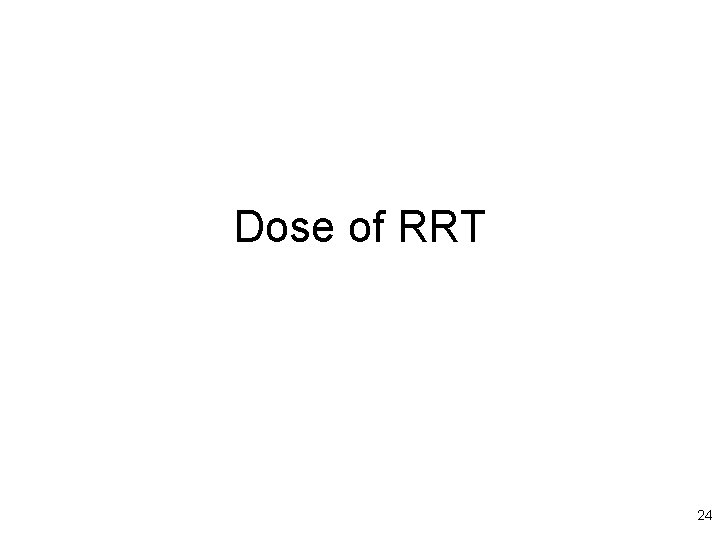 Dose of RRT 24 