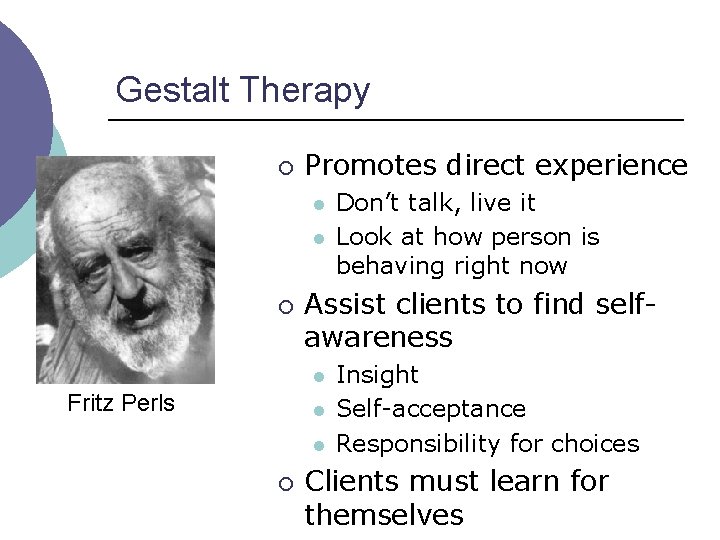 Gestalt Therapy ¡ Promotes direct experience l l ¡ Assist clients to find selfawareness
