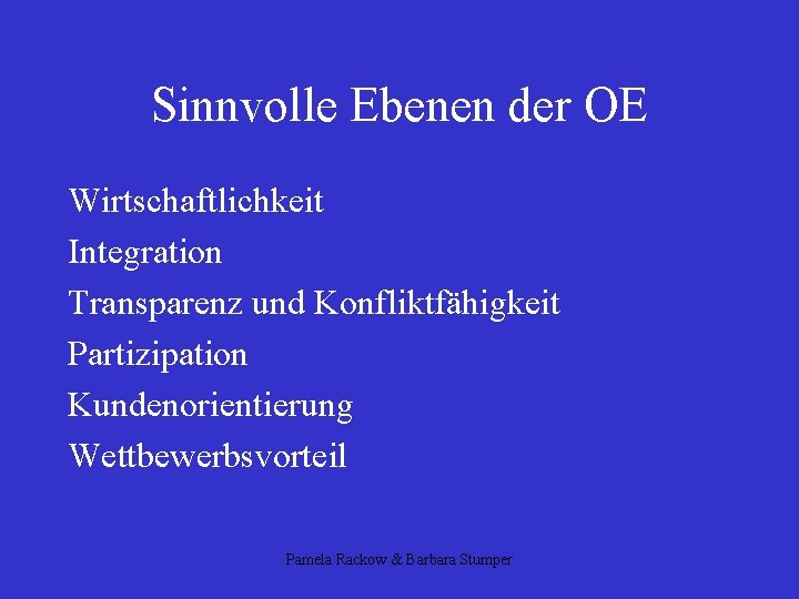 Sinnvolle Ebenen der OE Wirtschaftlichkeit Integration Transparenz und Konfliktfähigkeit Partizipation Kundenorientierung Wettbewerbsvorteil Pamela Rackow