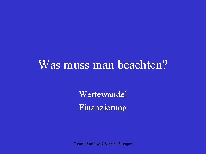 Was muss man beachten? Wertewandel Finanzierung Pamela Rackow & Barbara Stumper 