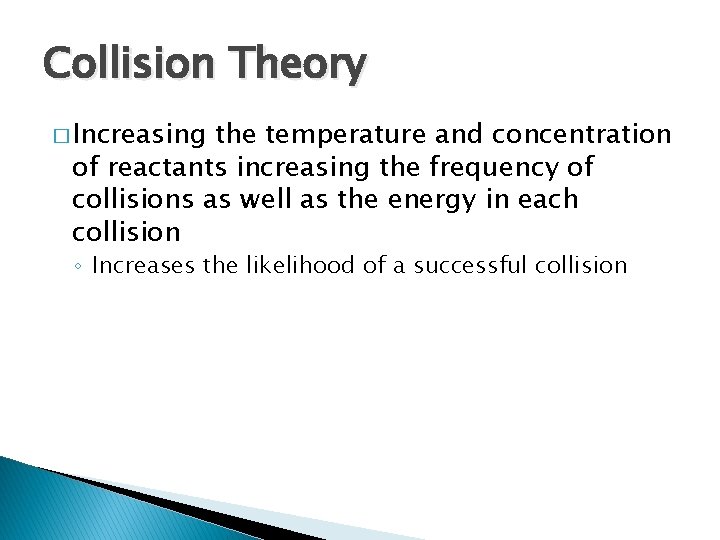 Collision Theory � Increasing the temperature and concentration of reactants increasing the frequency of