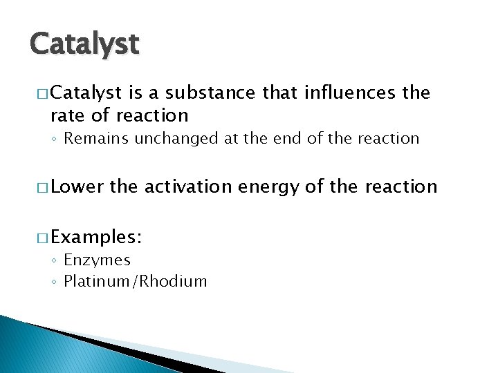 Catalyst � Catalyst is a substance that influences the rate of reaction ◦ Remains