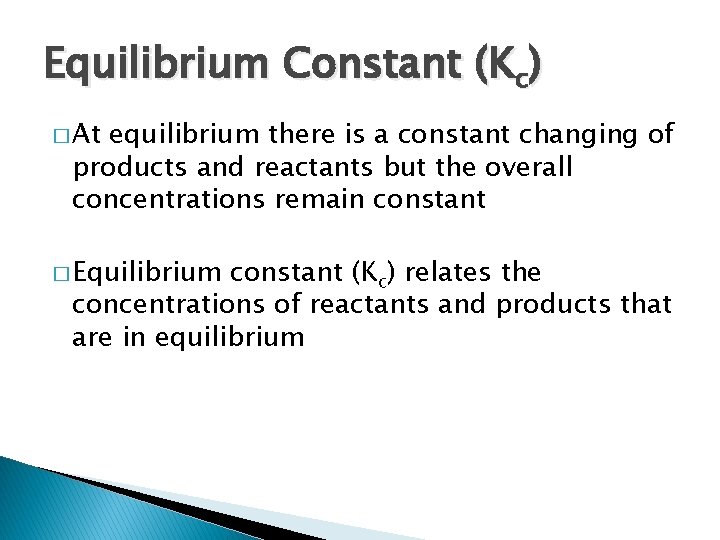 Equilibrium Constant (Kc) � At equilibrium there is a constant changing of products and