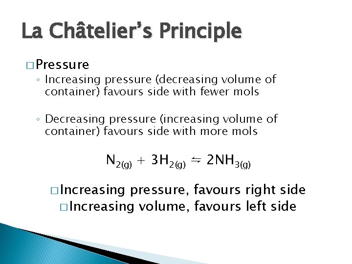 La Châtelier’s Principle � Pressure ◦ Increasing pressure (decreasing volume of container) favours side