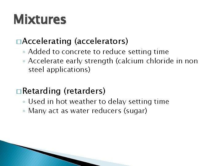 Mixtures � Accelerating (accelerators) ◦ Added to concrete to reduce setting time ◦ Accelerate