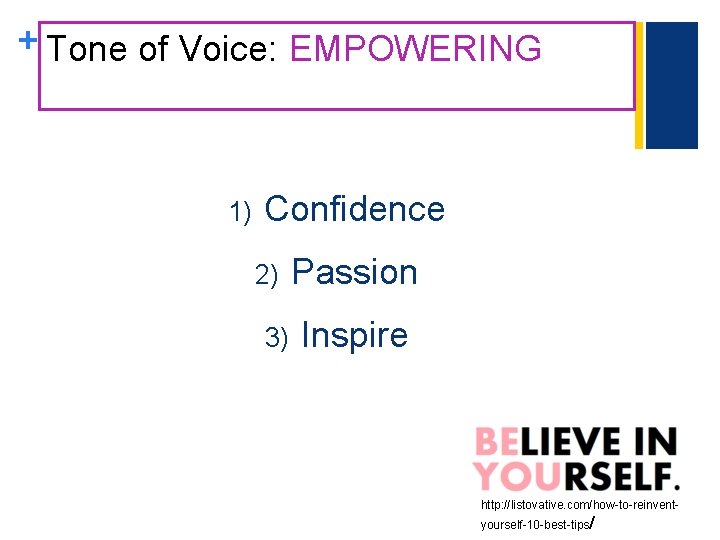 + Tone of Voice: EMPOWERING 1) Confidence 2) 3) Passion Inspire http: //listovative. com/how-to-reinventyourself-10