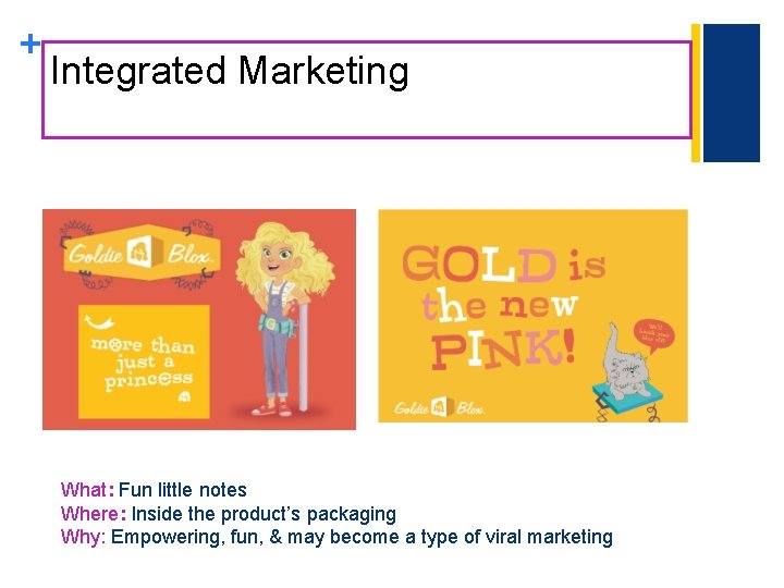+ Integrated Marketing What: Fun little notes Where: Inside the product’s packaging Why: Empowering,
