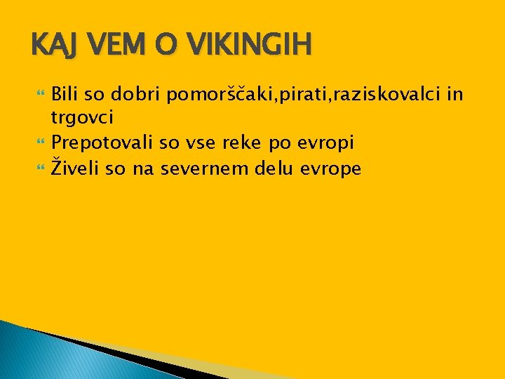 KAJ VEM O VIKINGIH Bili so dobri pomorščaki, pirati, raziskovalci in trgovci Prepotovali so