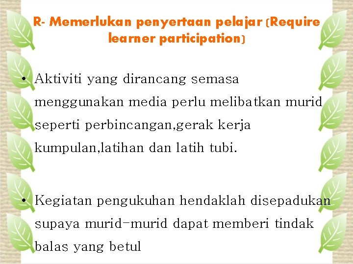 R- Memerlukan penyertaan pelajar (Require learner participation) • Aktiviti yang dirancang semasa menggunakan media