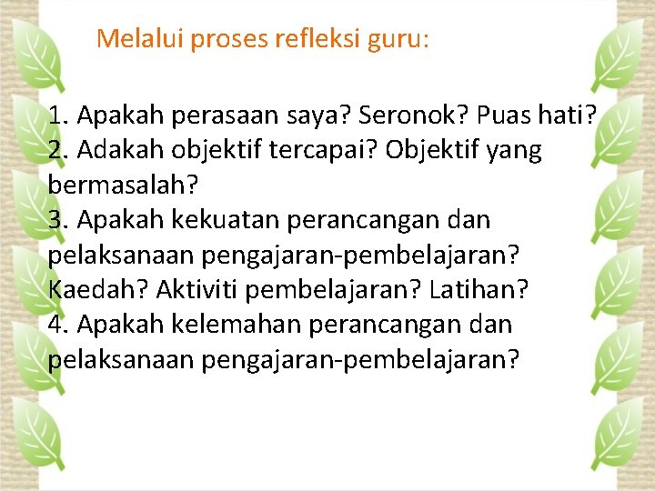 Melalui proses refleksi guru: 1. Apakah perasaan saya? Seronok? Puas hati? 2. Adakah objektif