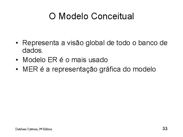 O Modelo Conceitual • Representa a visão global de todo o banco de dados.