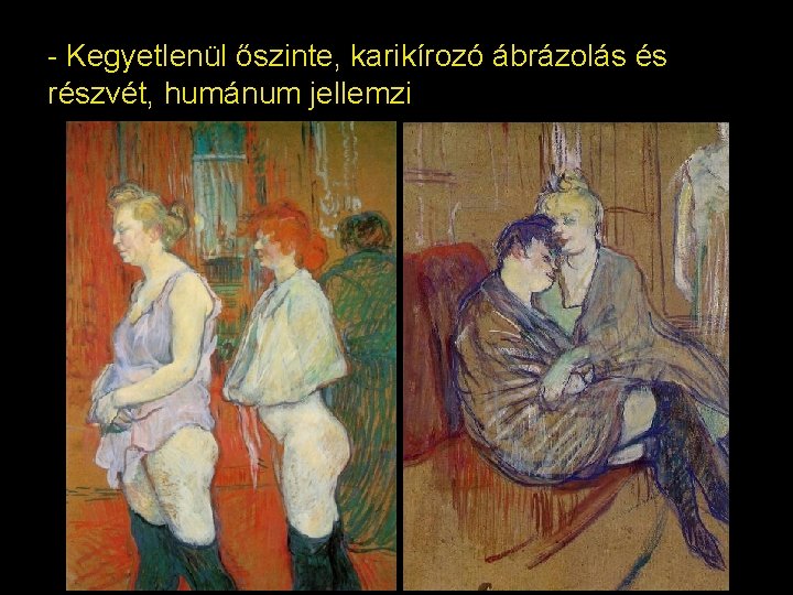 - Kegyetlenül őszinte, karikírozó ábrázolás és részvét, humánum jellemzi 