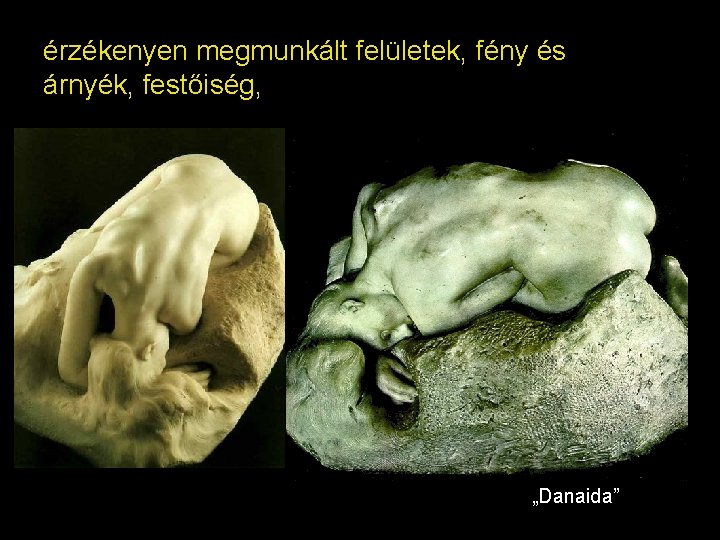 érzékenyen megmunkált felületek, fény és árnyék, festőiség, „Danaida” 