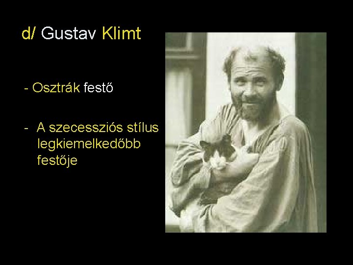 d/ Gustav Klimt - Osztrák festő - A szecessziós stílus legkiemelkedőbb festője 