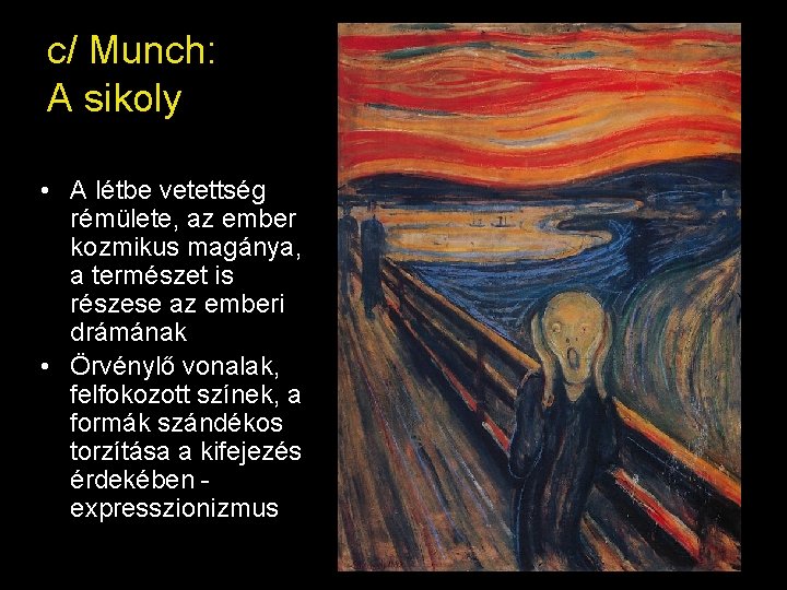 c/ Munch: A sikoly • A létbe vetettség rémülete, az ember kozmikus magánya, a