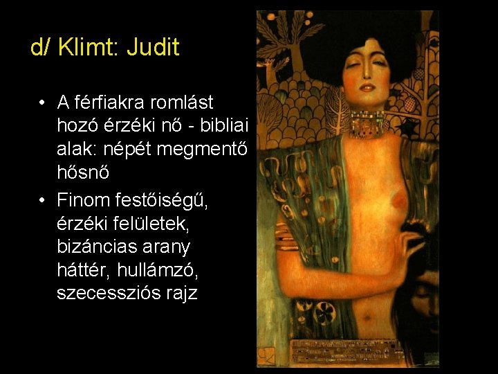 d/ Klimt: Judit • A férfiakra romlást hozó érzéki nő - bibliai alak: népét