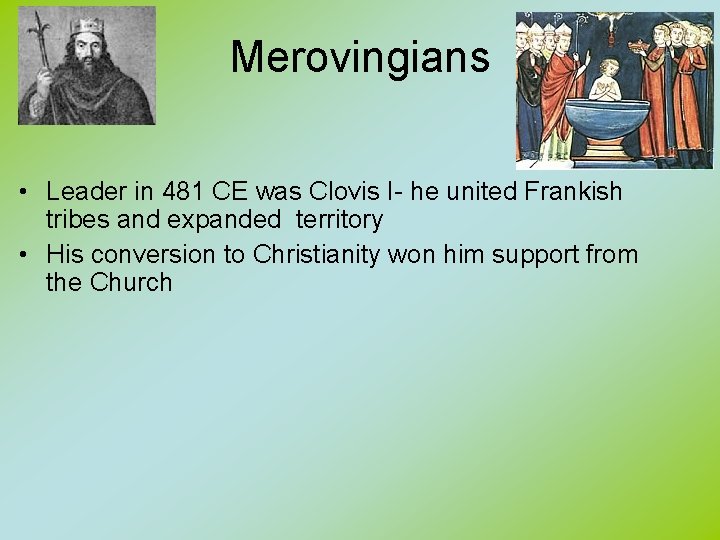 Merovingians • Leader in 481 CE was Clovis I- he united Frankish tribes and