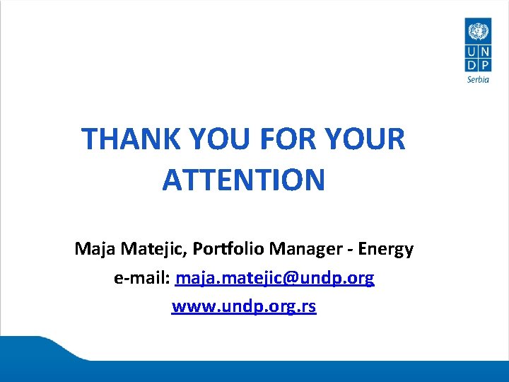 THANK YOU FOR YOUR ATTENTION Maja Matejic, Portfolio Manager - Energy e-mail: maja. matejic@undp.