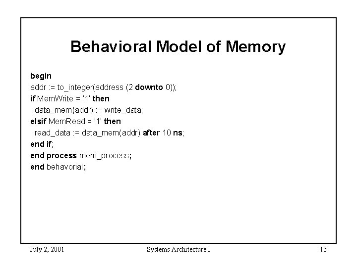 Behavioral Model of Memory begin addr : = to_integer(address (2 downto 0)); if Mem.