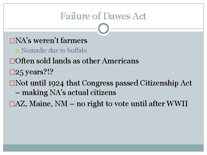 Failure of Dawes Act �NA’s weren’t farmers Nomadic due to buffalo �Often sold lands