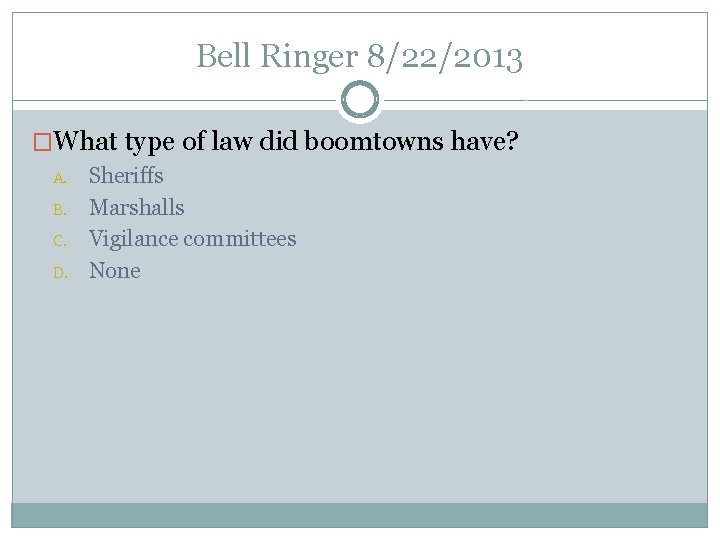 Bell Ringer 8/22/2013 �What type of law did boomtowns have? A. B. C. D.