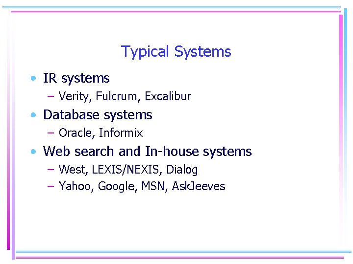 Typical Systems • IR systems – Verity, Fulcrum, Excalibur • Database systems – Oracle,