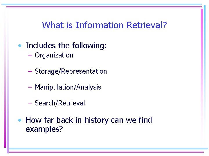 What is Information Retrieval? • Includes the following: – Organization – Storage/Representation – Manipulation/Analysis