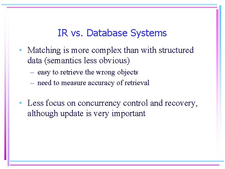 IR vs. Database Systems • Matching is more complex than with structured data (semantics