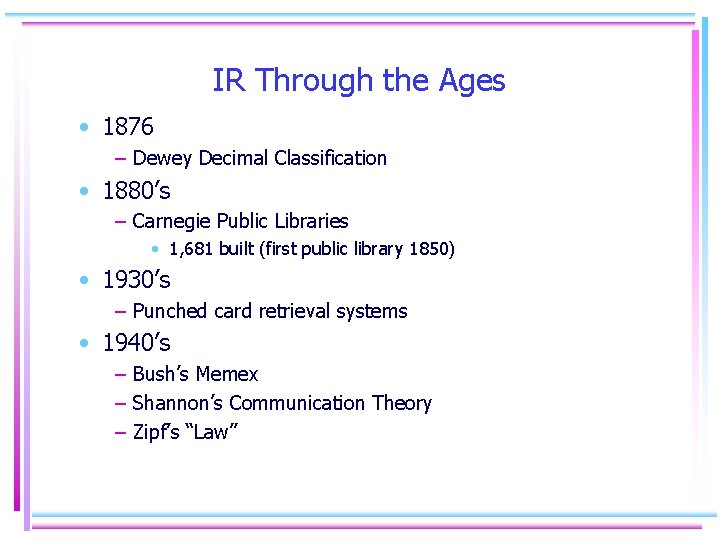 IR Through the Ages • 1876 – Dewey Decimal Classification • 1880’s – Carnegie