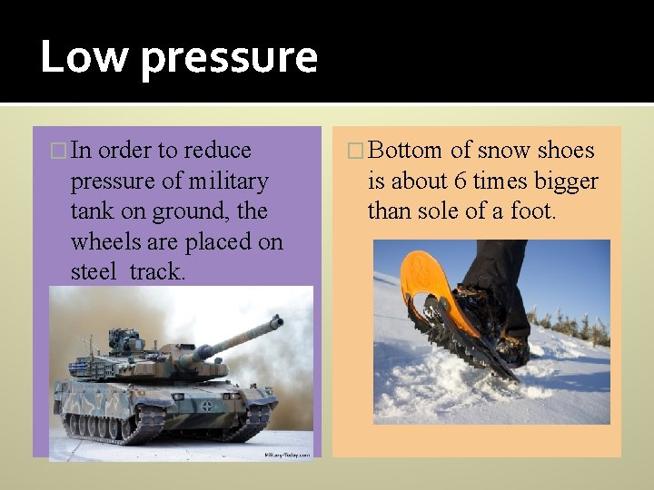 Low pressure � In order to reduce pressure of military tank on ground, the