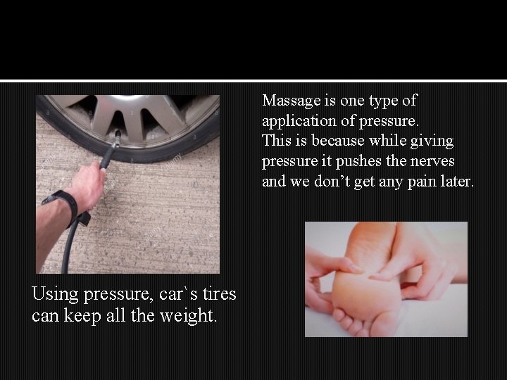 Massage is one type of application of pressure. This is because while giving pressure