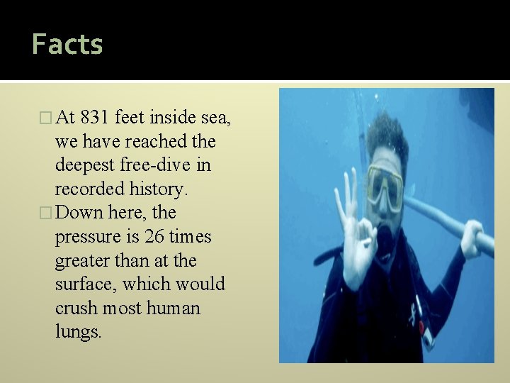 Facts � At 831 feet inside sea, we have reached the deepest free-dive in