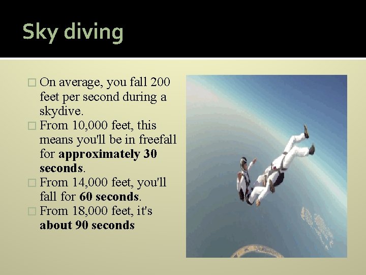 Sky diving � On average, you fall 200 feet per second during a skydive.