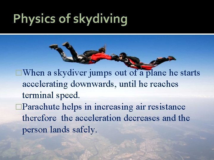 Physics of skydiving �When a skydiver jumps out of a plane he starts accelerating