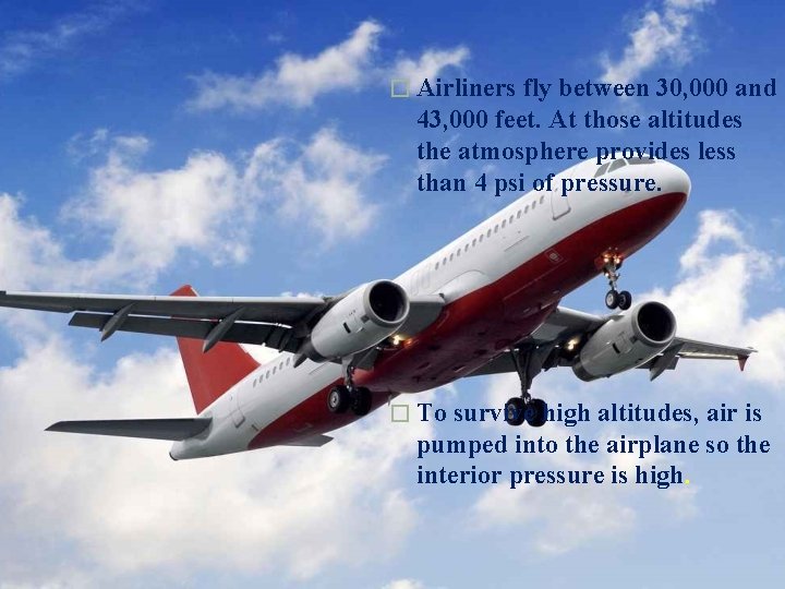� Airliners fly between 30, 000 and 43, 000 feet. At those altitudes the