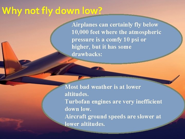Why not fly down low? Airplanes can certainly fly below 10, 000 feet where
