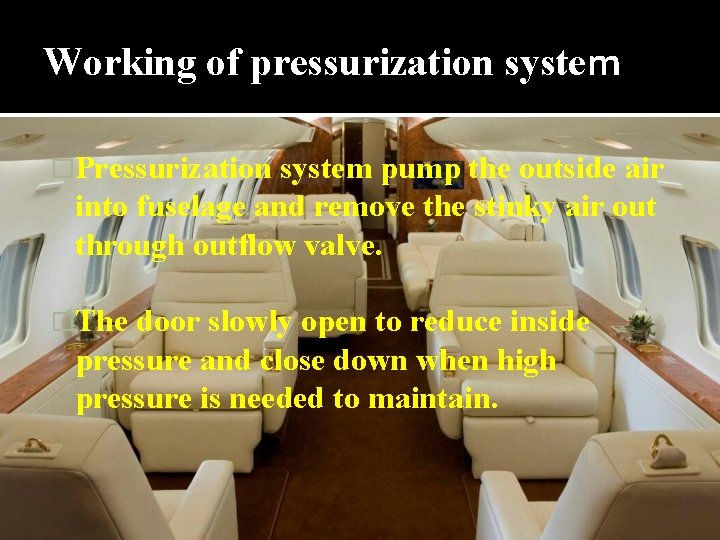 Working of pressurization system �Pressurization system pump the outside air into fuselage and remove