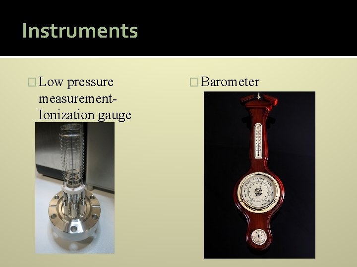 Instruments � Low pressure measurement. Ionization gauge � Barometer 