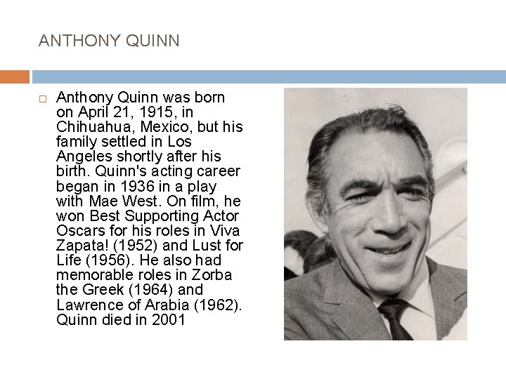 ANTHONY QUINN Anthony Quinn was born on April 21, 1915, in Chihuahua, Mexico, but